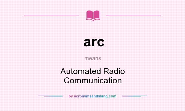 What does arc mean? It stands for Automated Radio Communication