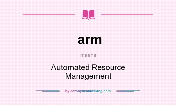 What does arm mean? It stands for Automated Resource Management