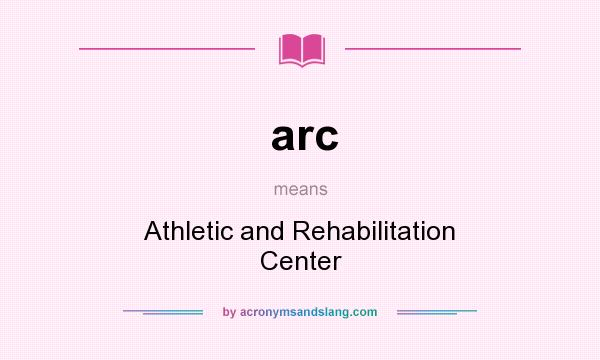 What does arc mean? It stands for Athletic and Rehabilitation Center