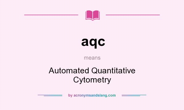 What does aqc mean? It stands for Automated Quantitative Cytometry