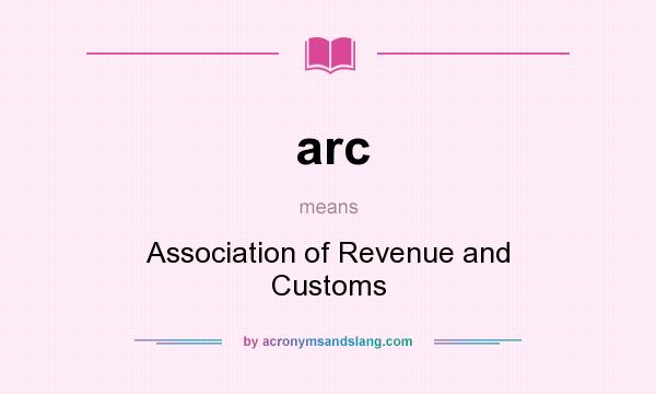 What does arc mean? It stands for Association of Revenue and Customs