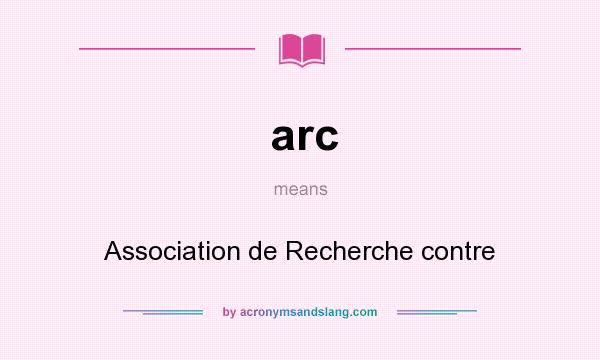 What does arc mean? It stands for Association de Recherche contre
