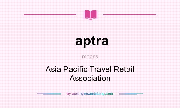 What does aptra mean? It stands for Asia Pacific Travel Retail Association