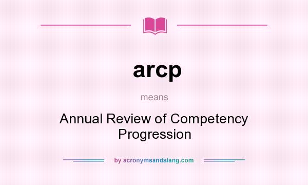 What does arcp mean? It stands for Annual Review of Competency Progression