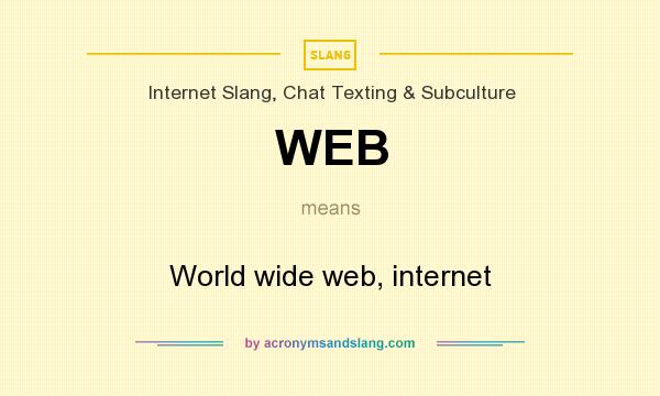 What does WEB mean? It stands for World wide web, internet