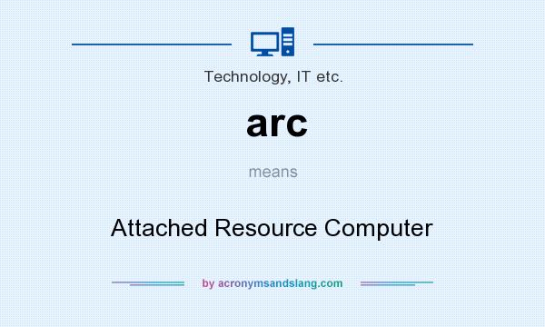 What does arc mean? It stands for Attached Resource Computer