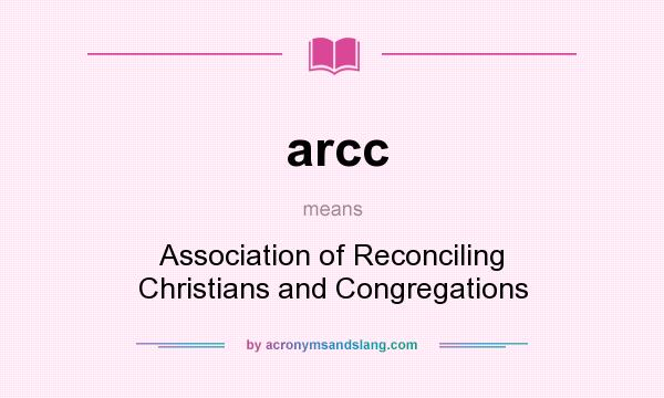 What does arcc mean? It stands for Association of Reconciling Christians and Congregations