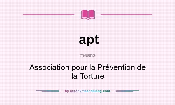 What does apt mean? It stands for Association pour la Prévention de la Torture