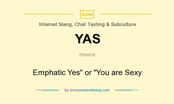 What does YAS mean? It stands for Emphatic Yes