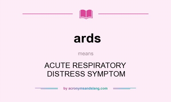 What does ards mean? It stands for ACUTE RESPIRATORY DISTRESS SYMPTOM
