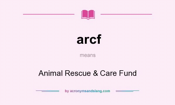 What does arcf mean? It stands for Animal Rescue & Care Fund