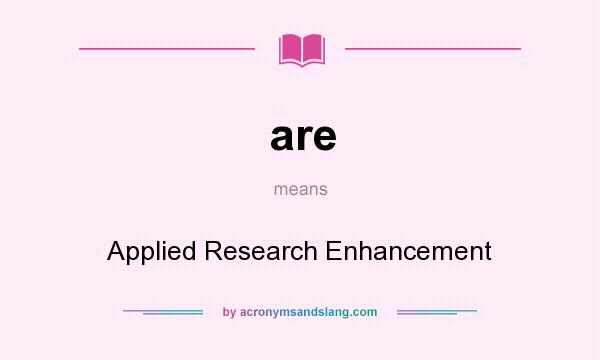 What does are mean? It stands for Applied Research Enhancement