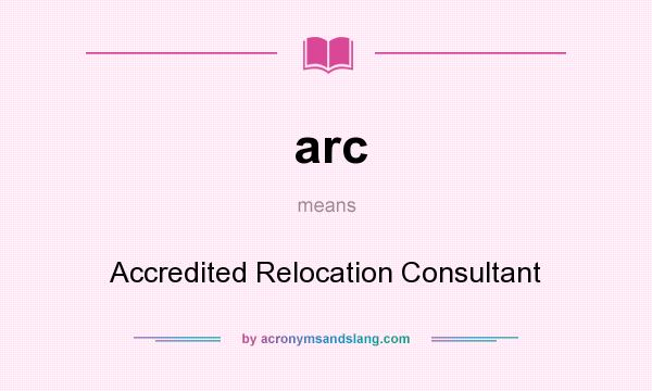 What does arc mean? It stands for Accredited Relocation Consultant