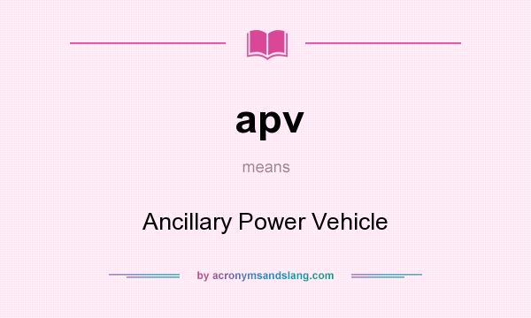 What does apv mean? It stands for Ancillary Power Vehicle