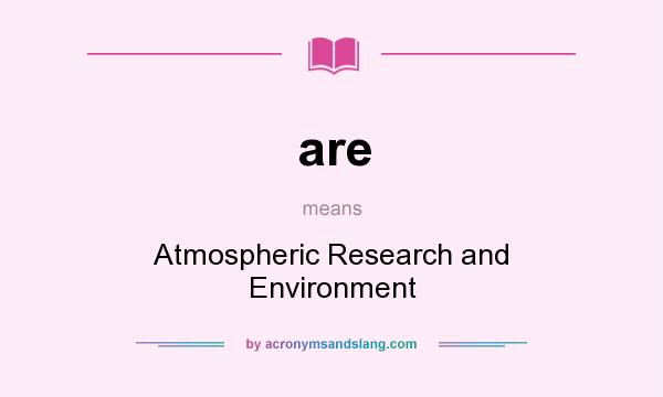 What does are mean? It stands for Atmospheric Research and Environment