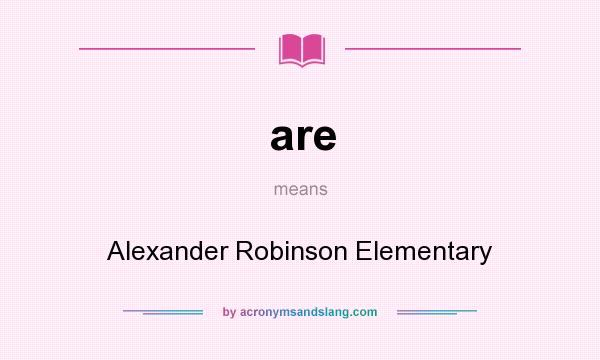 What does are mean? It stands for Alexander Robinson Elementary