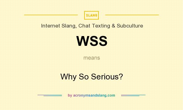 What does WSS mean? It stands for Why So Serious?