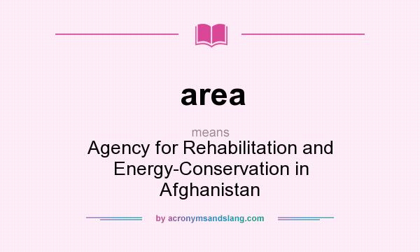 What does area mean? It stands for Agency for Rehabilitation and Energy-Conservation in Afghanistan