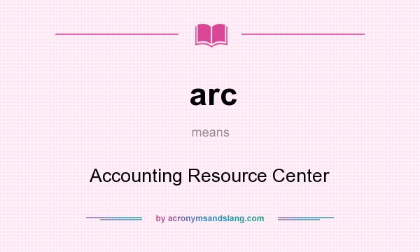 What does arc mean? It stands for Accounting Resource Center