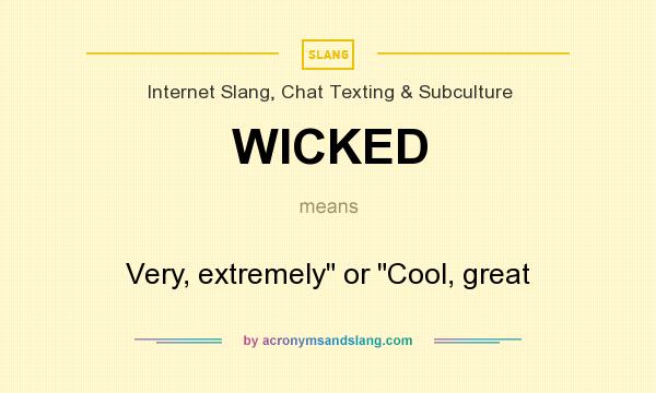What does WICKED mean? It stands for Very, extremely or Cool, great