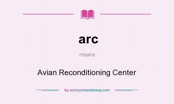 What does arc mean? It stands for Avian Reconditioning Center