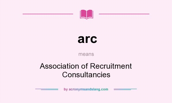 What does arc mean? It stands for Association of Recruitment Consultancies