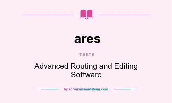 What does ares mean? It stands for Advanced Routing and Editing Software