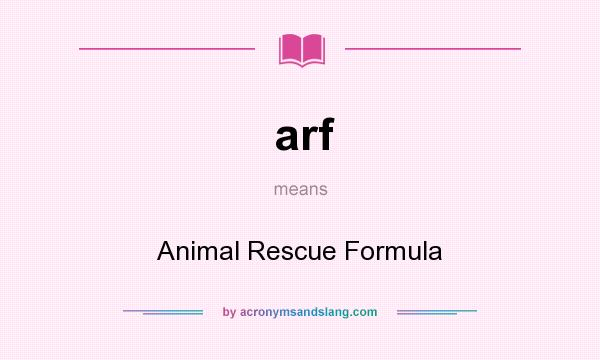 What does arf mean? It stands for Animal Rescue Formula