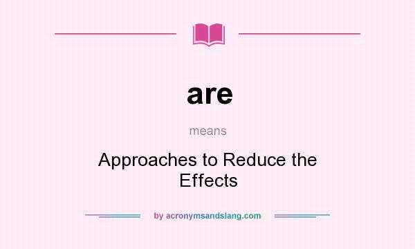 What does are mean? It stands for Approaches to Reduce the Effects