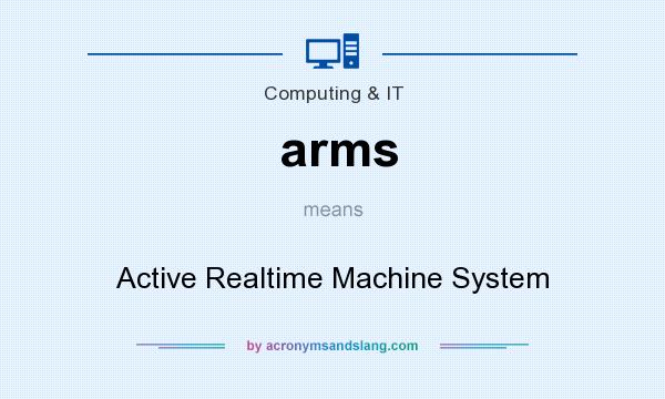 What does arms mean? It stands for Active Realtime Machine System
