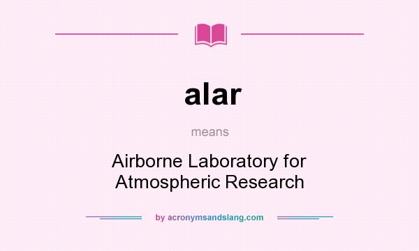 What does alar mean? It stands for Airborne Laboratory for Atmospheric Research