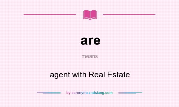 What does are mean? It stands for agent with Real Estate