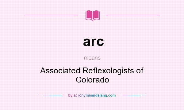 What does arc mean? It stands for Associated Reflexologists of Colorado