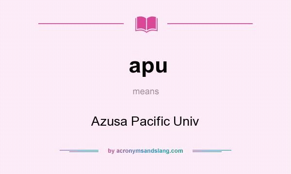 What does apu mean? It stands for Azusa Pacific Univ