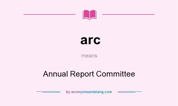 What does arc mean? It stands for Annual Report Committee