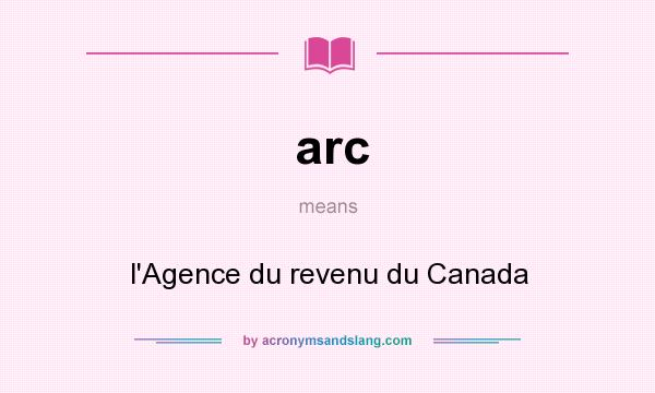 What does arc mean? It stands for l`Agence du revenu du Canada