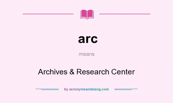 What does arc mean? It stands for Archives & Research Center