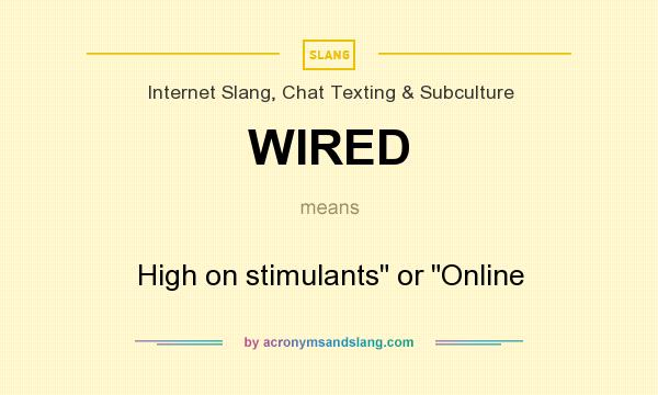 What does WIRED mean? It stands for High on stimulants or Online