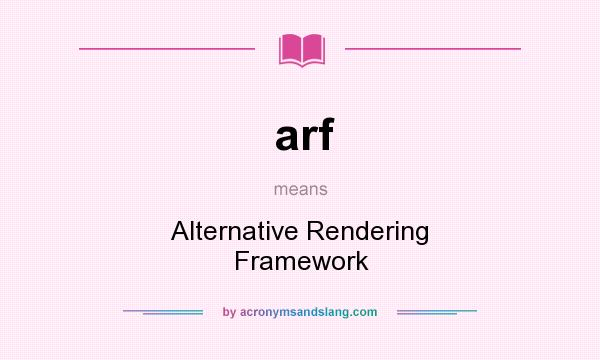 What does arf mean? It stands for Alternative Rendering Framework