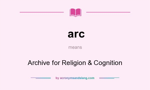 What does arc mean? It stands for Archive for Religion & Cognition