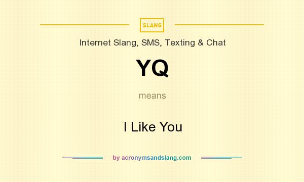 What does YQ mean? It stands for I Like You
