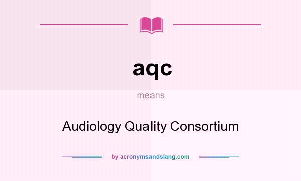 What does aqc mean? It stands for Audiology Quality Consortium