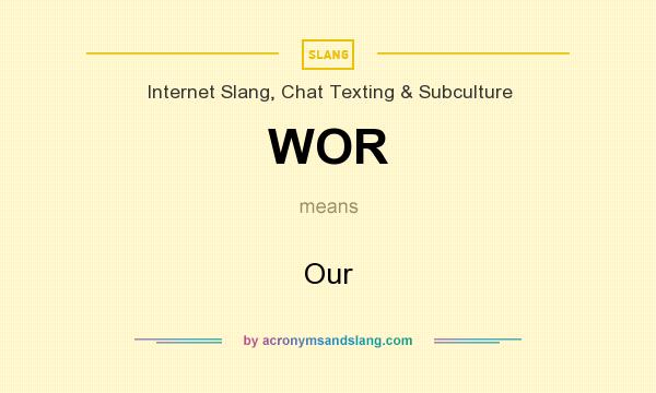 What does WOR mean? It stands for Our