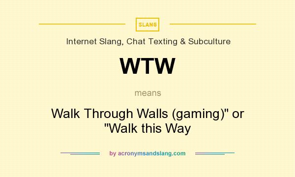 What does WTW mean? It stands for Walk Through Walls (gaming) or Walk this Way