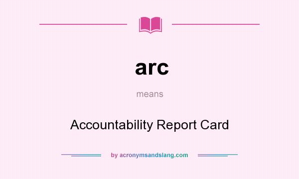 What does arc mean? It stands for Accountability Report Card