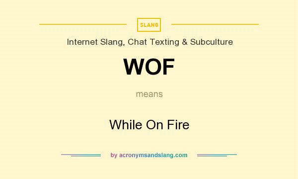 What does WOF mean? It stands for While On Fire