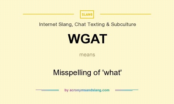 What does WGAT mean? It stands for Misspelling of `what`