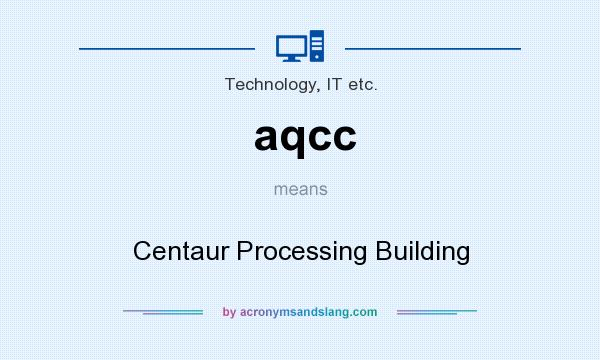 What does aqcc mean? It stands for Centaur Processing Building