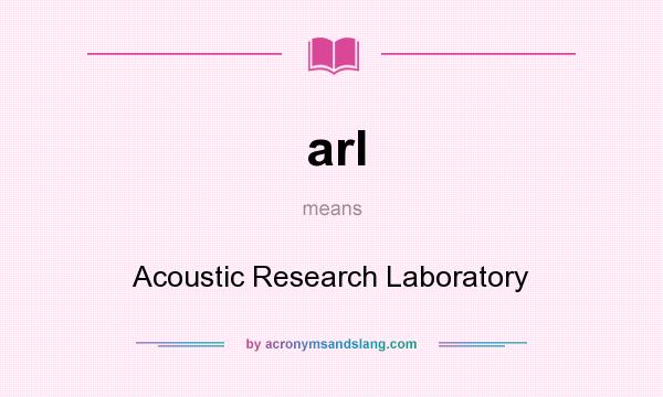 What does arl mean? It stands for Acoustic Research Laboratory
