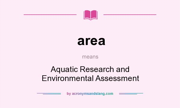 What does area mean? It stands for Aquatic Research and Environmental Assessment